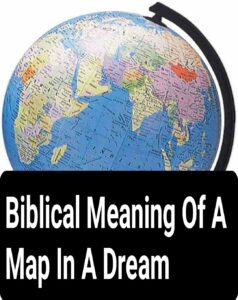 Biblical Meaning Of A Map In A Dream