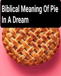 Biblical Meaning Of Pie In A Dream