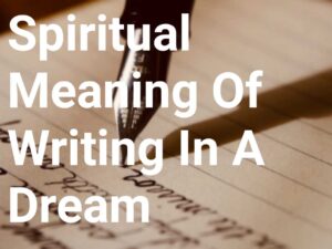 Spiritual Meaning Of Writing In A Dream