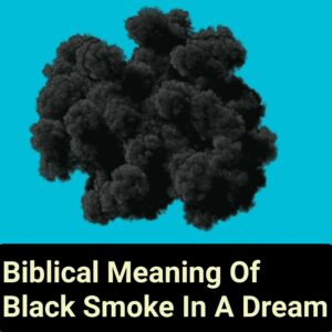 Biblical Meaning Of Black Smoke In A Dream