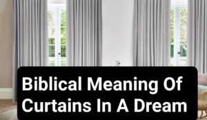 Biblical Meaning Of Curtains In A Dream