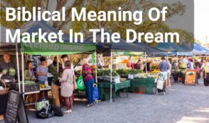 Biblical Meaning Of Market In The Dream