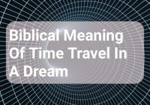 Biblical Meaning Of Time Travel In A Dream