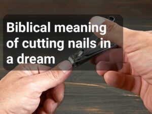 biblical meaning of cutting nails in a dream