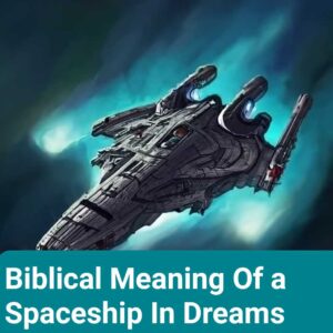 Biblical Meaning Of a Spaceship In Dreams