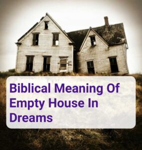 Biblical Meaning Of Empty House In Dreams