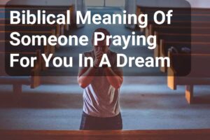 Biblical Meaning Of Someone Praying For You In A Dream