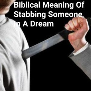 Biblical Meaning Of Stabbing Someone In A Dream