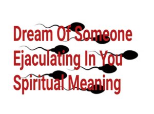 Dream Of Someone Ejaculating In You Spiritual Meaning