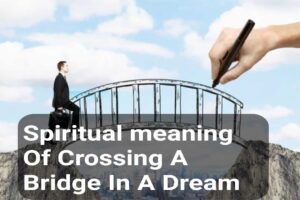 Spiritual meaning Of Crossing A Bridge In A Dream