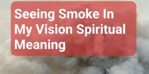 Seeing Smoke In My Vision Spiritual Meaning