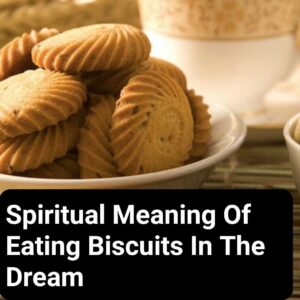 Spiritual Meaning Of Eating Biscuits In The Dream