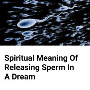 Spiritual Meaning Of Releasing Sperm In A Dream